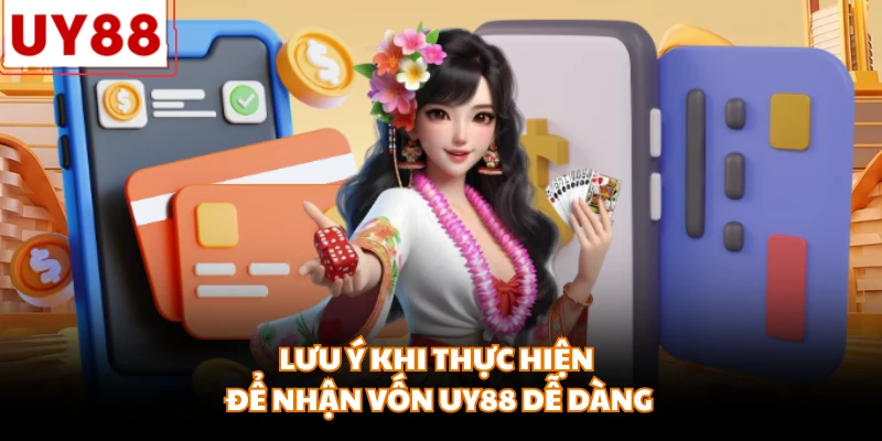 Lưu ý khi thực hiện để nhận vốn UY88 dễ dàng